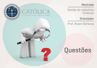 Mestrado
Gestão de Indústrias
            Criativas
         Orientador
Prof. Álvaro Barbosa




Questões
 