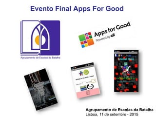 Agrupamento de Escolas da Batalha
Lisboa, 11 de setembro - 2015
Evento Final Apps For Good
 