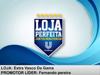 LOJA: Extra Vasco Da Gama
PROMOTOR LÍDER: Fernando pereira
 