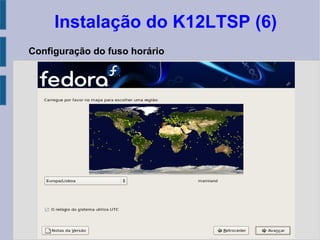Instalação do K12LTSP (6)
Configuração do fuso horário
 