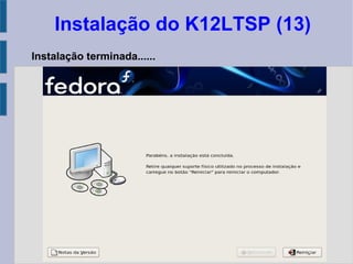Instalação do K12LTSP (13)
Instalação terminada......
 