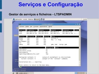 Serviços e Configuração
Gestor de serviços e ficheiros - LTSPADMIN
 