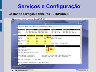 Serviços e Configuração
Gestor de serviços e ficheiros - LTSPADMIN
 