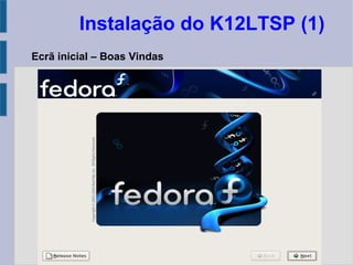 Instalação do K12LTSP (1)
Ecrã inicial – Boas Vindas
 