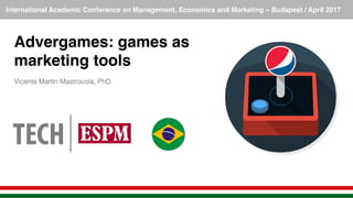 International Academic Conference on Management, Economics and Marketing – Budapest / April 2017!
Advergames: games as
marketing tools
!
Vicente Martin Mastrocola, PhD.!
 
