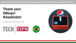 International Academic Conference on Management, Economics and Marketing – Budapest / April 2017!
Thank you!
Děkuju!
Köszönöm!
!
Vicente Martin Mastrocola, PhD.!
 