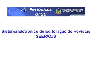 Sistema Eletrônico de Editoração de Revistas
SEER/OJS
 
