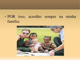 POR isso, acredito sempre na minha família:  