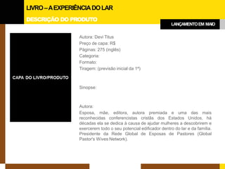 DESCRIÇÃO DO PRODUTO 
Autora: Devi Titus 
Preço de capa: R$ 
Páginas: 275 (inglês) 
Categoria: 
Formato: 
Tiragem: (previsão inicial da 1ª) 
Sinopse: 
Autora: 
Esposa, mãe, editora, autora premiada e uma das mais reconhecidas conferencistas cristãs dos Estados Unidos, há décadas ela se dedica à causa de ajudar mulheres a descobrirem e exercerem todo o seu potencial edificador dentro do lar e da família. Presidente da Rede Global de Esposas de Pastores (Global Pastor's Wives Network). 
LIVRO –A EXPERIÊNCIA DO LAR 
LANÇAMENTO EM MAIO  