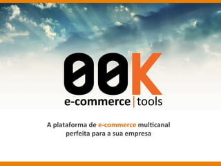 A	
  plataforma	
  de	
  e-­‐commerce	
  mul0canal	
  
perfeita	
  para	
  a	
  sua	
  empresa

 