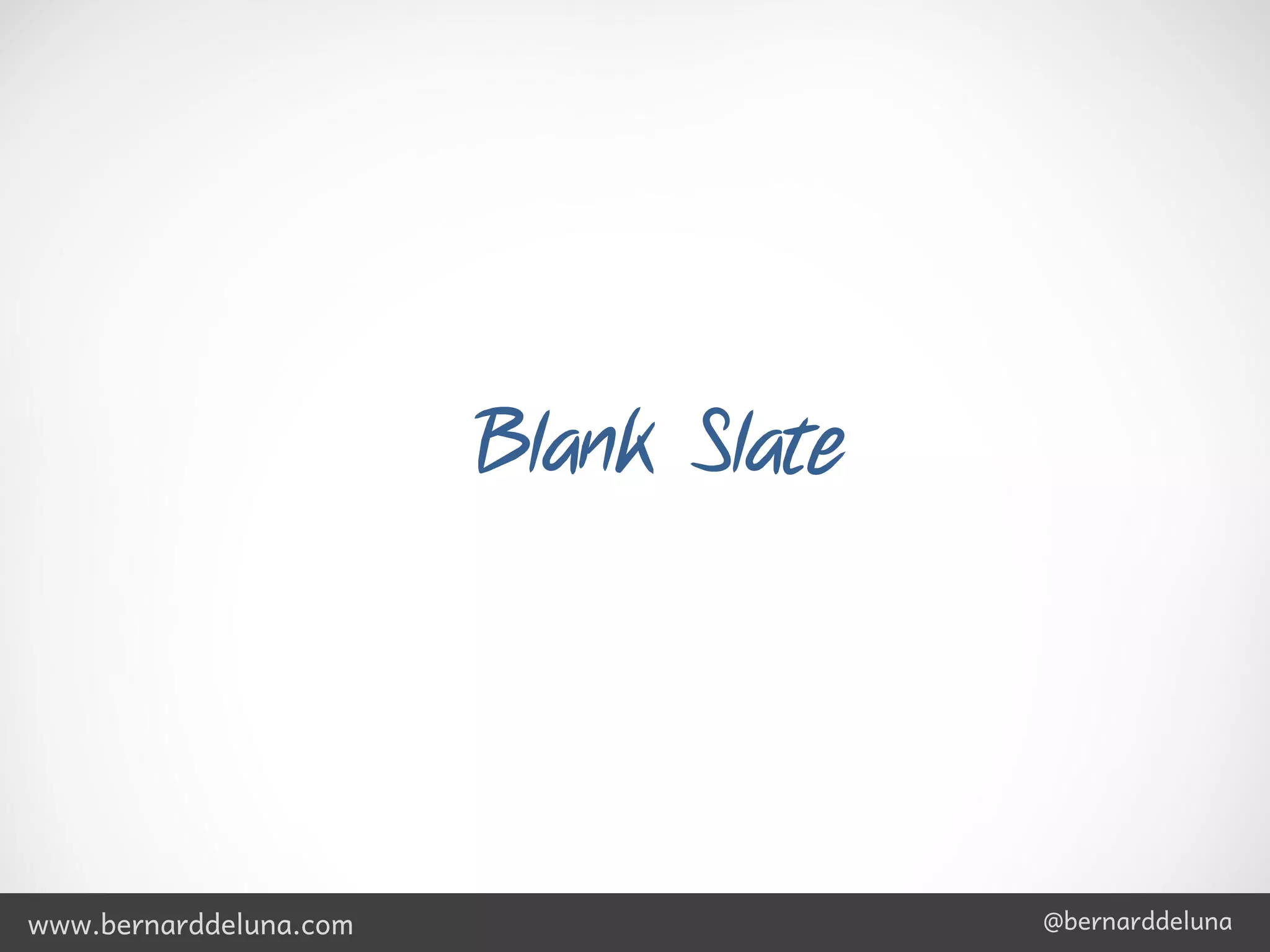 Blank Slate




www.bernarddeluna.com                 @bernarddeluna
 