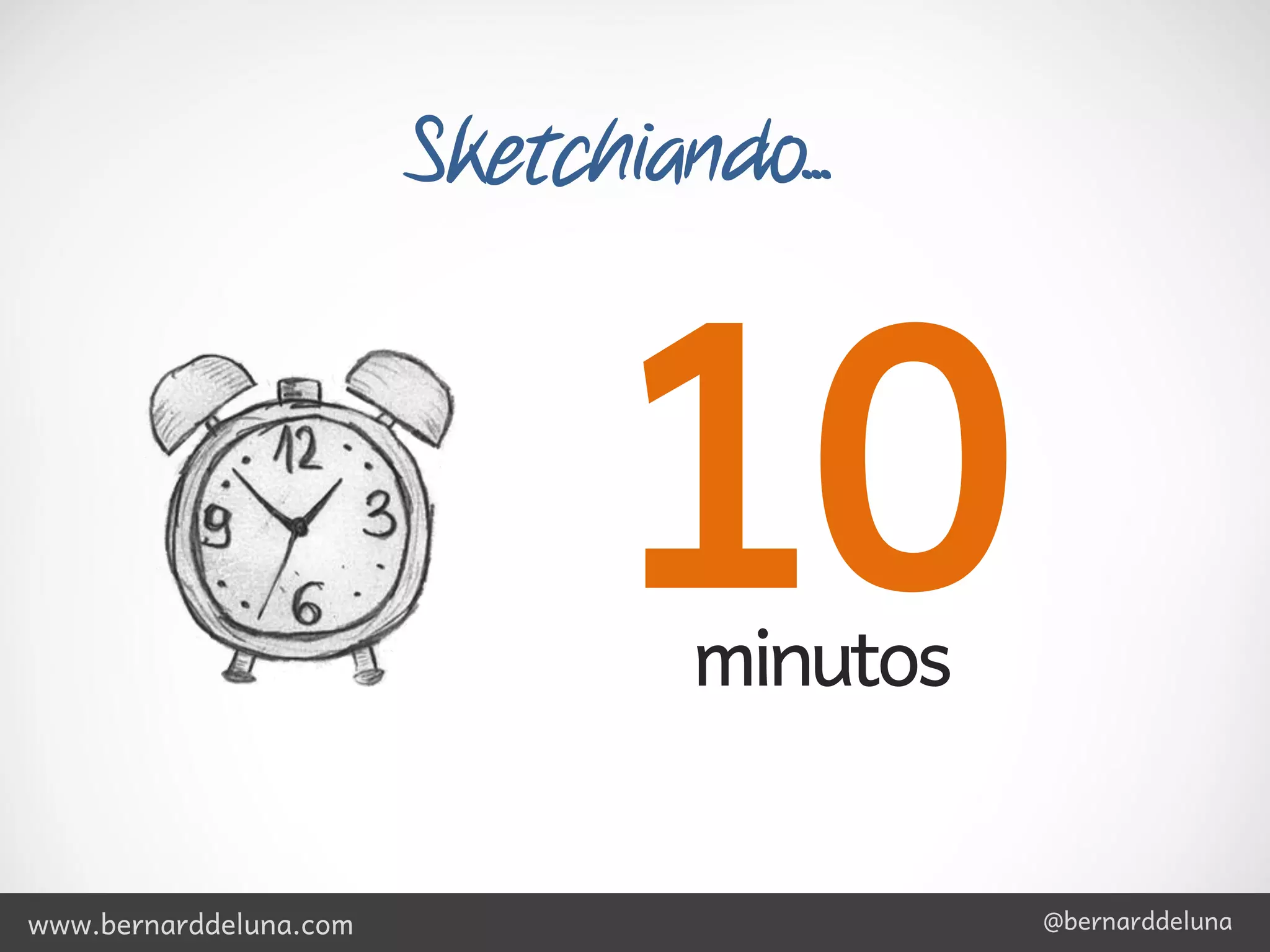 Sketchiando...



                              10 minutos


www.bernarddeluna.com                      @bernarddeluna
 