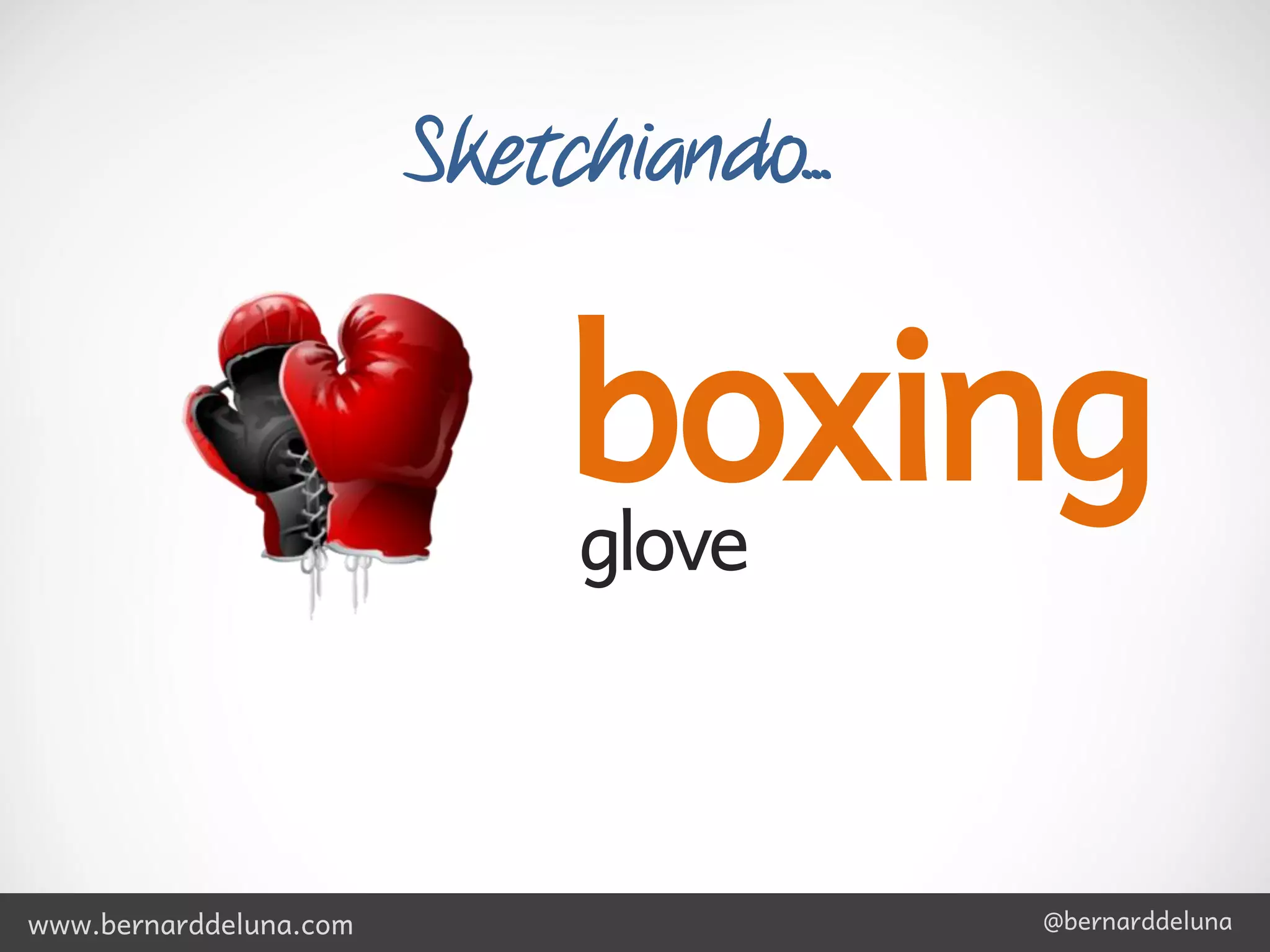 Sketchiando...


                             boxing
                             glove



www.bernarddeluna.com                    @bernarddeluna
 