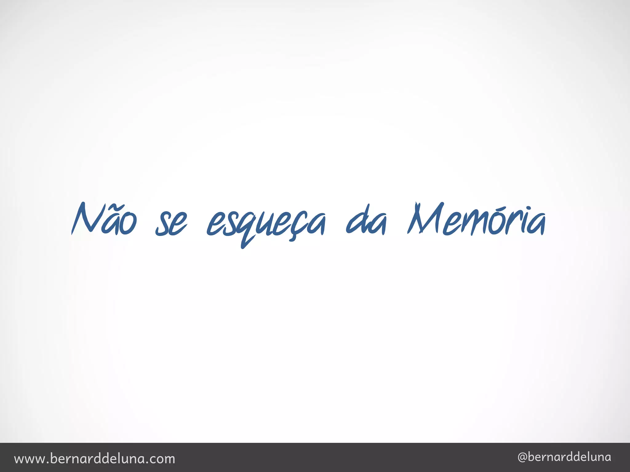 Não se esqueça da Memória




www.bernarddeluna.com         @bernarddeluna
 