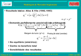 Motilidade: Formação de Padrões Modelagem de Mercados Seqüenciais Resultado básico: Allaz & Vila (1992,1993) Demanda perfeitamente previsível (não-arbitragem) No equilíbrio (simétrico): Ganho no benefício total Sensibilidade dos resultados Margem de lucro: (p s* -c) Produção total (vendas) 