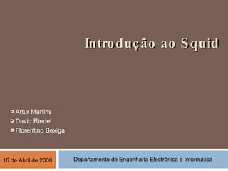 Introdução ao Squid ,[object Object],[object Object],[object Object],Departamento de Engenharia Electrónica e Informática 16 de Abril de 2008 