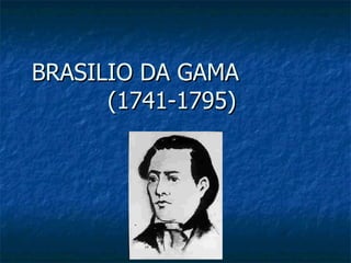 BRASILIO DA GAMA
      (1741-1795)
 