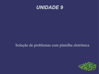 UNIDADE 9 Solução de problemas com planilha eletrônica 