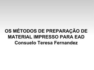 OS MÉTODOS DE PREPARAÇÃO DE MATERIAL IMPRESSO PARA EAD Consuelo Teresa Fernandez 