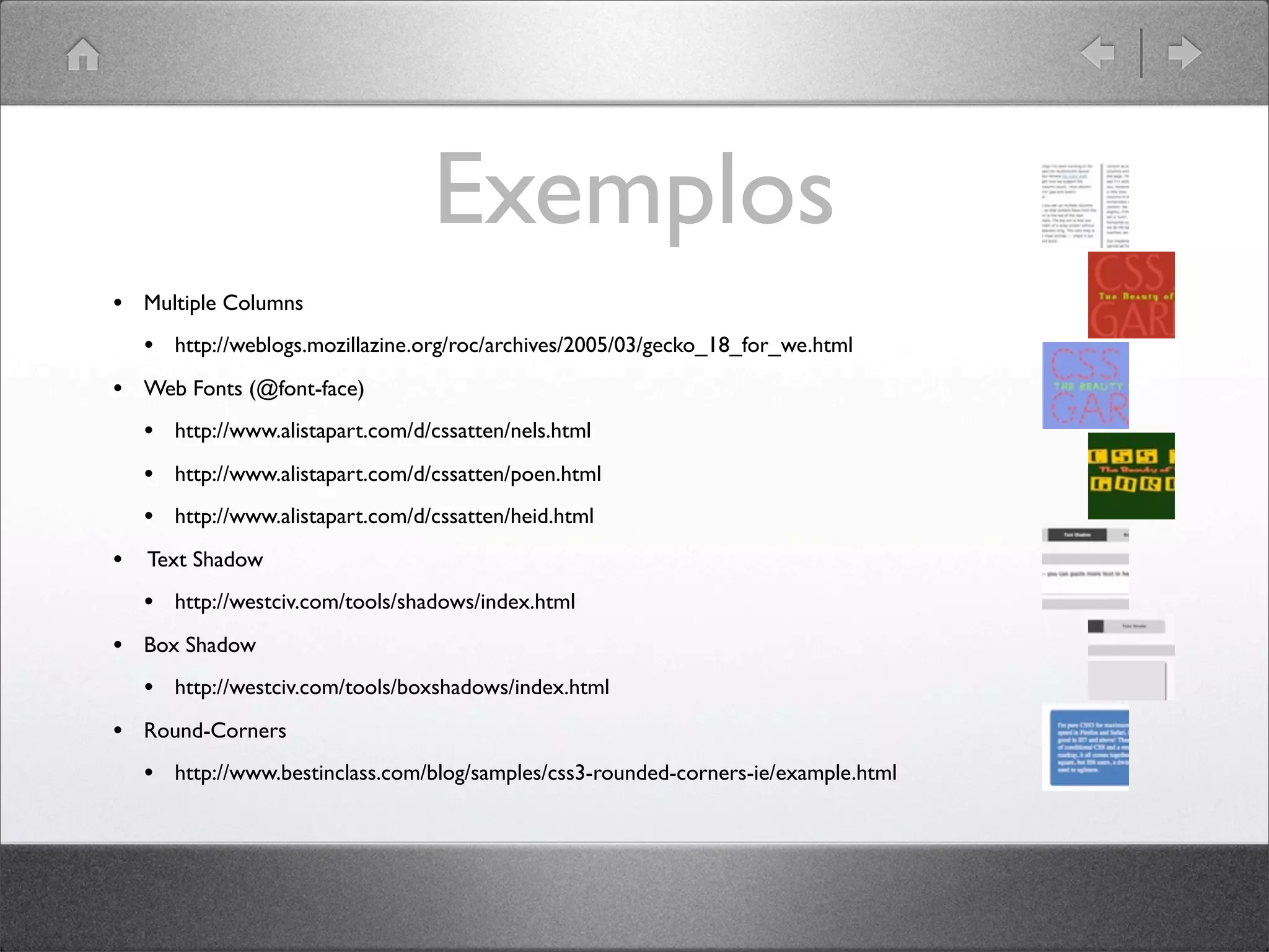 Exemplos
• Multiple Columns
• http://weblogs.mozillazine.org/roc/archives/2005/03/gecko_18_for_we.html
• Web Fonts (@font-face)
• http://www.alistapart.com/d/cssatten/nels.html
• http://www.alistapart.com/d/cssatten/poen.html
• http://www.alistapart.com/d/cssatten/heid.html
• Text Shadow
• http://westciv.com/tools/shadows/index.html
• Box Shadow
• http://westciv.com/tools/boxshadows/index.html
• Round-Corners
• http://www.bestinclass.com/blog/samples/css3-rounded-corners-ie/example.html
 