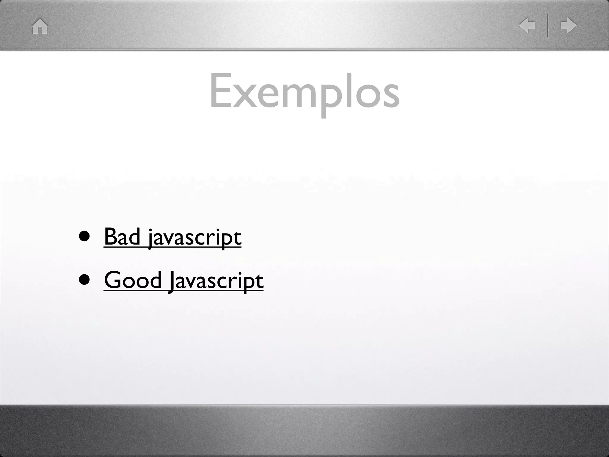 Exemplos
• Bad javascript
• Good Javascript
 