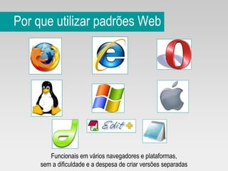 Por que utilizar padrões Web Funcionais em vários navegadores e plataformas,  sem a dificuldade e a despesa de criar versões separadas  