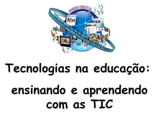 Tecnologias na educação:   ensinando e aprendendo com as TIC 