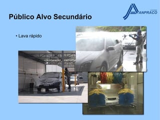 Público Alvo Secundário

 • Lava rápido
 