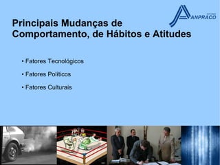 Principais Mudanças de
Comportamento, de Hábitos e Atitudes

 • Fatores Tecnológicos

 • Fatores Políticos

 • Fatores Culturais
 