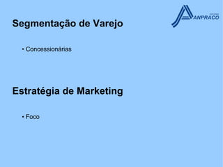 Segmentação de Varejo

  • Concessionárias




Estratégia de Marketing

  • Foco
 