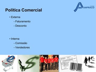 Política Comercial
  • Externa
     - Faturamento
     - Desconto



  • Interna
     - Comissão
     - Vendedores
 