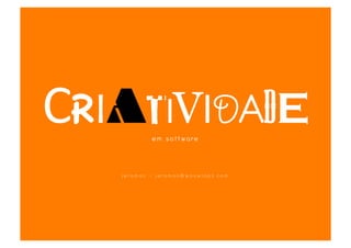 CRIATIVIDADE     e m s o f t wa re




   J e ra m a n - j e ra m a n @ wo u w l a b s. co m
 