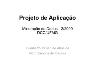 Projeto de Aplicação Mineração de Dados - 2/2009 DCC/UFMG Humberto Mossri de Almeida Vitor Campos de Oliveira 