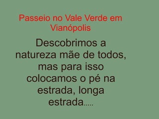 Passeio no Vale Verde em Vianópolis Descobrimos a natureza mãe de todos, mas para isso colocamos o pé na estrada, longa estrada ..... 