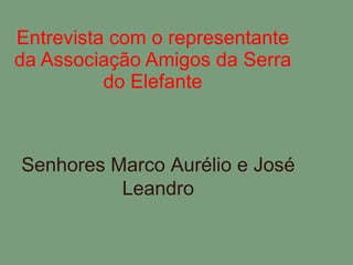 Entrevista com o representante da Associação Amigos da Serra do Elefante Senhores Marco Aurélio e José Leandro 