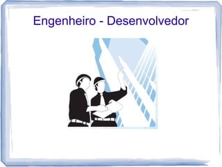 Engenheiro - Desenvolvedor
 