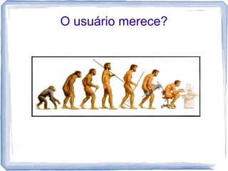 O usuário merece?
 