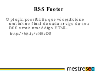 Sitemap.XML Indica aos mecanismos de busca as URLs que o seu website possui, de forma simples e objetiva, sem perder processamento em webcrawling do website. http://bit.ly/bCqxvt 
