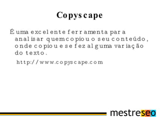 Google Analytics É a ferramenta de tracking do Google para websites. Com ele é possível medir a quantidade de visitas e obter todos os detalhes dos seus usuários. http://bit.ly/a1e3OG 