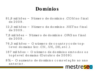 47 milhões – Quantidade de websites criados em 2009. 