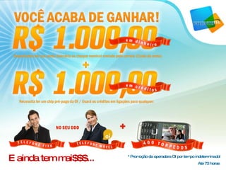 E ainda tem mai$$$...  * Promoção da operadora OI por tempo indeterminado! Até 72 horas 
