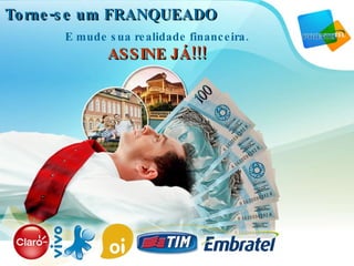 E mude sua realidade financeira. ASSINE JÁ!!! Torne-se um FRANQUEADO 