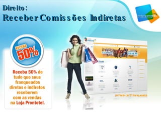 Direito: Receber   Comissões Indiretas (A Partir do 3º franqueado) 