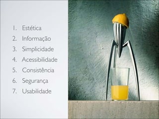 1. Estética
2. Informação
3. Simplicidade
4. Acessibilidade
5. Consistência
6. Segurança
7. Usabilidade
 
