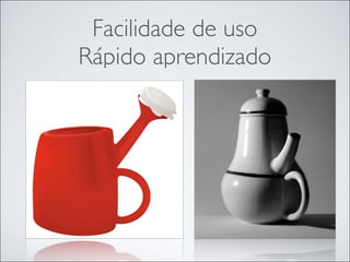 Facilidade de uso
Rápido aprendizado
 