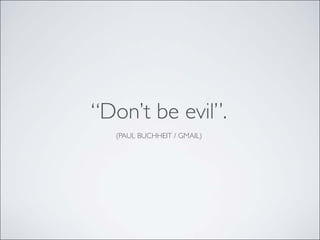 “Don’t be evil”.
  (PAUL BUCHHEIT / GMAIL)
 