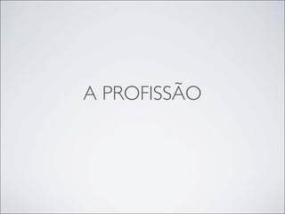 A PROFISSÃO
 
