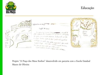 Educação




Projeto “A Praça dos Meus Sonhos” desenvolvido em parceria com a Escola Estadual
Mauro de Oliveira
 