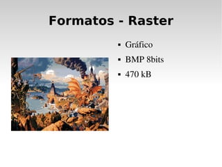 Formatos - Raster
            Gráfico
            BMP 8bits
            470 kB
 