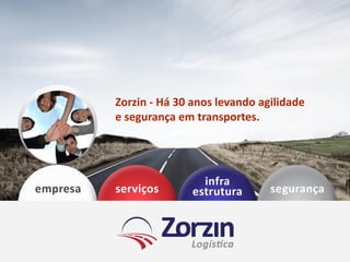 Zorzin - Há 30 anos levando agilidade
e segurança em transportes.
 